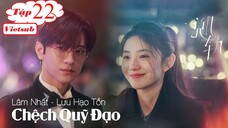 Chệch Quỹ Đạo - Tập 22 | Vietsub - Lâm Nhất, Lưu Hạo Tồn