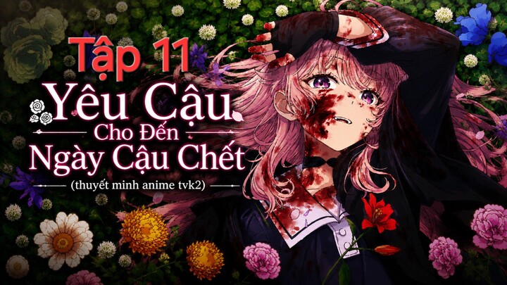 Yêu Cậu Cho Đến Ngày Cậu Chết Tập 11 thuyết minh