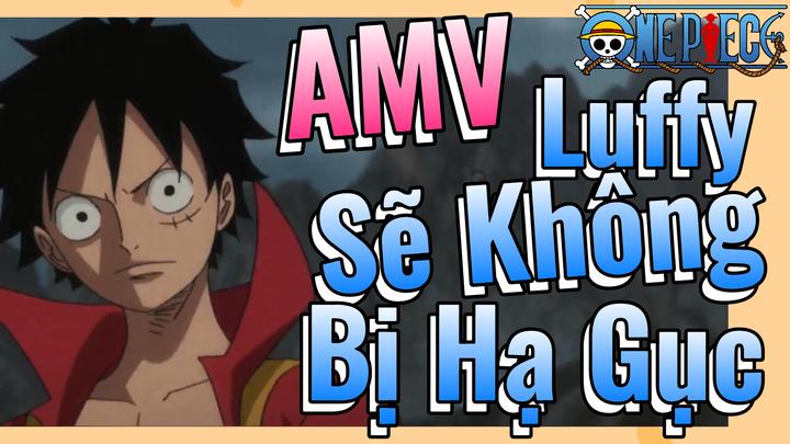 [Đảo Hải Tặc] AMV | Luffy Sẽ Không Bị Hạ Gục