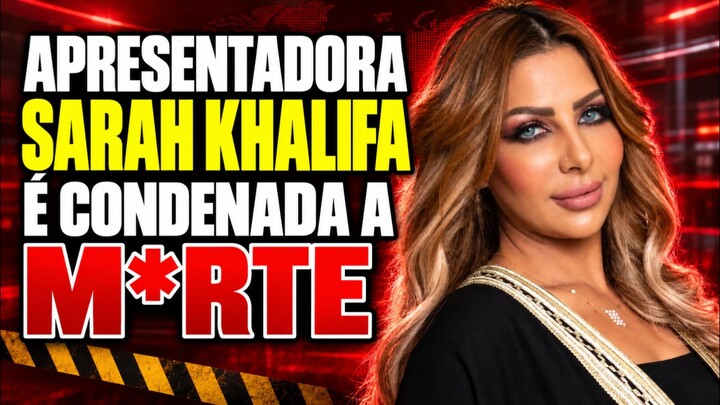 Apresentadora SARAH KHALIFA é condenada a M0RTE