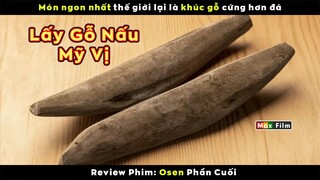 Khúc Gỗ nấu được cả Triệu Món Ngon - review phim Osen (Phần Cuối)