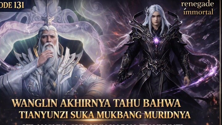 renegadeimmortal episode 131 full_ Wanglin akhirnya tahu bahwa tianyunzi suka Mukbang muridnya