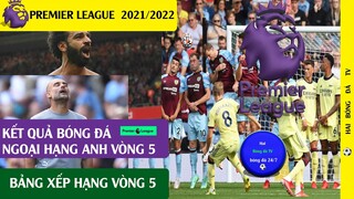Tin Bóng Đá Kết quả ngoại hạng anh vòng 5, Bảng xếp hạng mới nhất I Premier league 21/22
