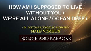 HOW AM I SUPPOSED TO LIVE / WE'RE ALL ALONE / OCEAN DEEP ( MALE VERSION ) ( BOLTON/SCAGGS /RICHARD)