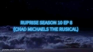 RUPRISE SEASON 10 EP 8 (CHAD MICHAELS THE RUSICAL)