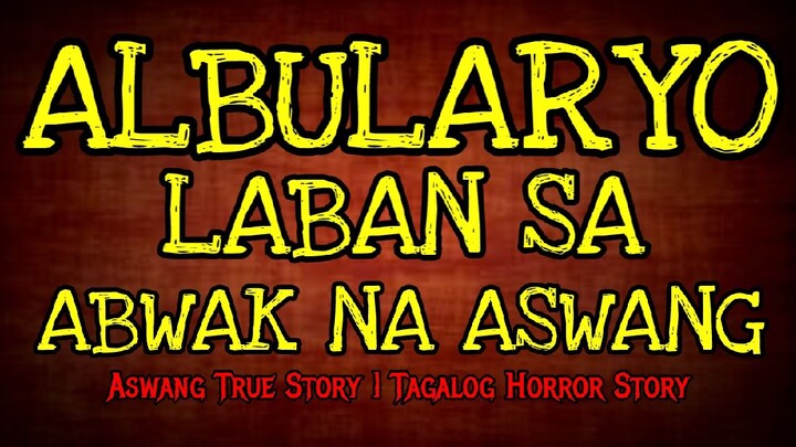 ALBULARYO LABAN SA ABWAK TRUE STORY