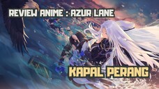 REVIEW ANIME : AZUR LANE || KAPAL PERANG