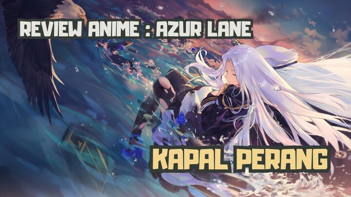 REVIEW ANIME : AZUR LANE || KAPAL PERANG