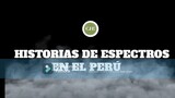 ¡¡HISTORIAS DE ESPECTROS EN EL PERÚ!!