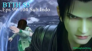 BTTH S5 Eps 99-104 Sub Indo