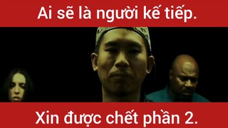 Ai là người kế tiếp xin được chết phần 2