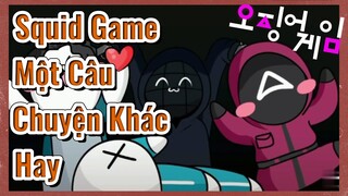 Squid Game Một Câu Chuyện Khác Hay