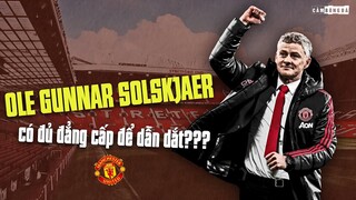 OLE GUNNAR SOLSKJAER có đủ ĐẲNG CẤP để dẫn dắt MỘT TẬP THỂ ĐẦY SAO như MANCHESTER UNITED?