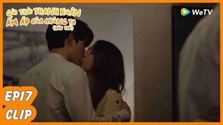 Tập 17 Clip | "Động Phòng" Của Phu Pha & Tar Gửi Thời Thanh Xuân Ấm Áp Của Chúng Ta(Bản Thái) | WeTV