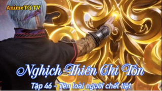 Nghịch Thiên Chí Tôn Tập 46 - Tên loài người chết tiệt