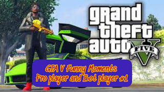 GTA V Funny Moments Pro player and Bot player#part 1