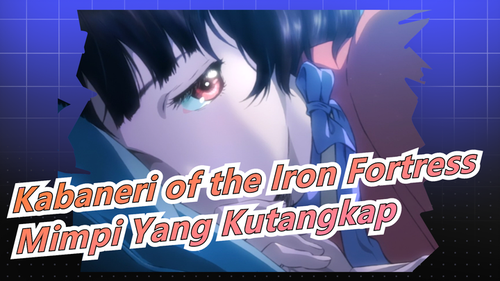 [Kabaneri of the Iron Fortress] Mimpi Yang Kutangkap, Dan Kisah Terhormat Datang Nanti