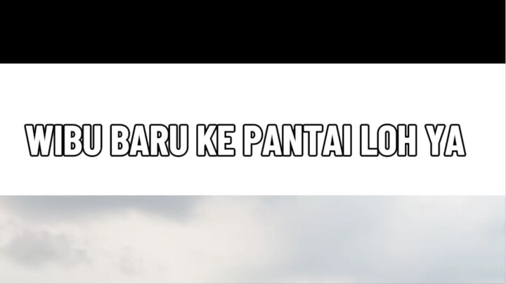 Wibu Baru Ke Pantai Loh Ya
