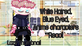 White haired, Blue Eyed, Anime Characters React| Fxuzzy Wannabe|Credits In The desc