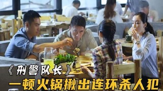 刑警聚餐吃火锅，才吃一口队长就发现不对劲，一举破获连环凶杀案