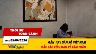 Thời sự toàn cảnh trưa 5/4: Tại Việt Nam, gần 15% dân số bị mắc các rối loạn về tâm thần | VTV24