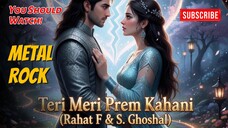 Teri Meri Prem Kahani (Rahat F & S. Ghoshal) Metal Rock Cover
