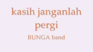 Bunga Band_ Kasih janganlah pergi