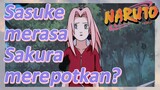 Sasuke merasa Sakura merepotkan?