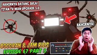 BOCORAN TERBARU & JAM RILIS EPISODE 67 PART 3 SKIBIDI TOILET! TITAN TV MAN UPGRADE TELAH KEMBALI