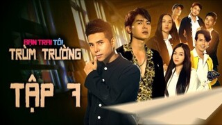 BẠN TRAI TÔI TRÙM TRƯỜNG - TẬP 7 | STEVEN NGUYỄN | BÙI TẤN HẢO | ANH EM PHIM | PHIM HỌC SINH