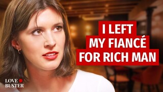 I LEFT MY FIANCÉ FOR RICH MAN | @LoveBuster_