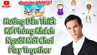 Hướng Dẫn Thiết Kế Phòng Khách Cho Người Mới Chơi Game Play Together | VA PLGT