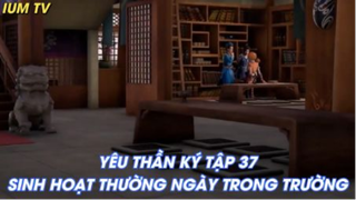 Yêu Thần Ký Tập 37 - Sinh hoạt thường ngày trong trường