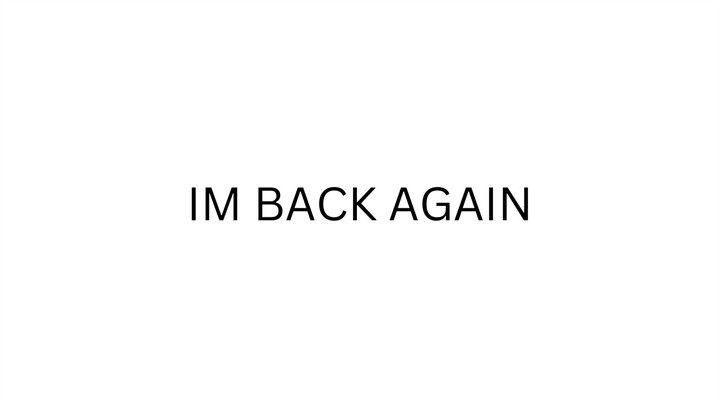 IM BACK AGAIN