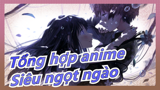 [Tổng hợp anime/Mashup] Siêu ngọt ngào! Click vào và thưởng thức thôi!