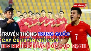 TRUYỀN THÔNG TRUNG QUỐC CAY CÚ TUYỂN VIỆT NAM. HLV NISHINO PHẢN ĐÒN CỰC MẠNH, TỐ NGƯỢC LĐBĐ THÁI LAN