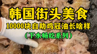What does the Korean street food 10,000 yuan self-service chicken comb oil look like? (All-you-can-e