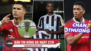 Bản tin sáng 27/8 | M.U, Arsenal gặp bảng nhẹ tại C2; Newcastle nổ bom tấn; Martial lại chấn thương