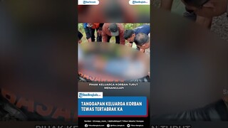 Keluarga Korban Tertabrak KA Tanggapi Video yang Beredar, Minta Video Kejadian Jangan di Share Lagi