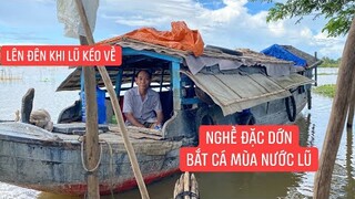 Cùng Khương Dừa đi mùa nước nổi mới biết được sự mong chờ ngày lũ về của bà con làm nghề bắt cá