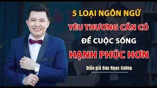 5 loại ngôn ngữ yêu thương cần có để cuộc sống hạnh phúc - Diễn giả Đào Ngọc Cường