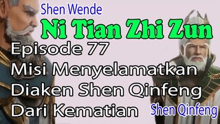 Ni Tian Zhi Zun Episode 77 – Misi Menyelamatkan Diaken Shen Qinfeng Dari Kematian