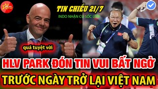 TIN CHIỀU 21/7: HLV PARK ĐÓN TIN VUI BẤT NGỜ TRƯỚC NGÀY TRỞ LẠI VIỆT NAM...INDO NHẬN CÚ SỐC LỚN