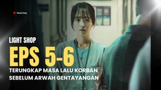 LIGHT SHOP EPISODE 5-6 | APA YANG TERJADI SEHINGGA ARWAH MEREKA GENTAYANGAN