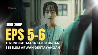 LIGHT SHOP EPISODE 5-6 | APA YANG TERJADI SEHINGGA ARWAH MEREKA GENTAYANGAN