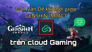 1001 Vấn Đề Gặp phải Khi chơi GENSHIN IMPACT trên cloud !!!