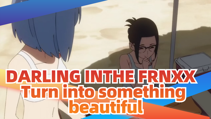 DARLING INTHE FRANXX|Turn into something beautiful