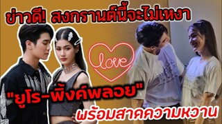 ข่าวดี! สงกรานต์นี้จะไม่เหงาอีกต่อไป​ "ยูโร-พิ้งค์​พลอย" พร้อมสาดความหวาน​ #ยูพิ้งค์