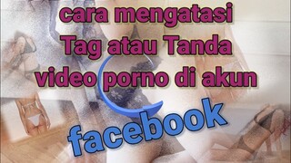 Cara mengatasi tag video porno,film bokeh,film semi diberanda facebook.