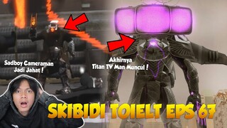 EPISODE 67 SKIBIDI TOILET TERBARU! AKHIRNYA KEMUNCULAN TITAN TV MAN UPGRADE DAN SADBOY CAMERAMAN